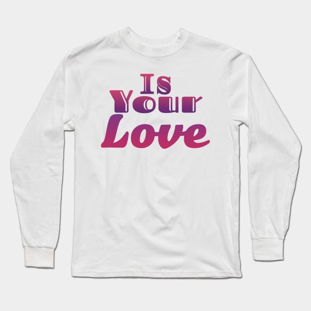 Is Your Love Long Sleeve T-Shirt by Design Anbay